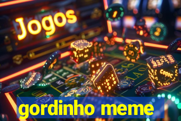 gordinho meme